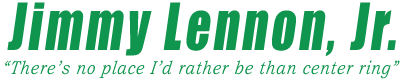 Jimmy Lennon, Jr. "There's no place I'd rather be than center ring"